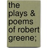 The Plays & Poems Of Robert Greene; door Onbekend
