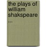 The Plays Of William Shakspeare ... door Shakespeare William Shakespeare