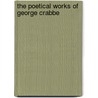 The Poetical Works Of George Crabbe by George Crabbe