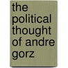 The Political Thought of Andre Gorz by Andrian Little