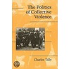The Politics Of Collective Violence by Charles Tilly