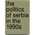 The Politics Of Serbia In The 1990s