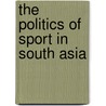 The Politics Of Sport In South Asia door Onbekend