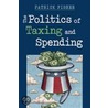 The Politics Of Taxing And Spending by Patrick Fisher