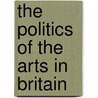 The Politics Of The Arts In Britain door Clive S. Gray