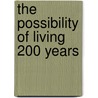 The Possibility Of Living 200 Years by Havens F. C