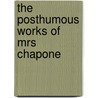 The Posthumous Works Of Mrs Chapone by Hester Chapone