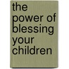 The Power of Blessing Your Children by Mary Ruth Swope