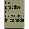 The Practice Of Execution In Canada by Kenneth Leyton-brown