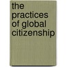 The Practices of Global Citizenship door Hans Schattle