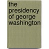 The Presidency Of George Washington door Jack D. Warren