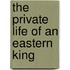 The Private Life Of An Eastern King