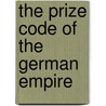 The Prize Code Of The German Empire door Richard King