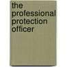 The Professional Protection Officer by International Foundation For Protection Officers (ifpo)