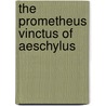 The Prometheus Vinctus Of Aeschylus door Thomas George Aeschylus