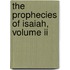 The Prophecies Of Isaiah, Volume Ii