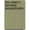 The Robert F. Kennedy Assassination by Philip H. Melanson