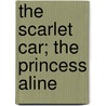 The Scarlet Car; The Princess Aline door Richard Harding David