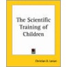 The Scientific Training Of Children by Christian D. Larson