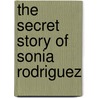The Secret Story of Sonia Rodriguez by Alan Lawrence Sitomer