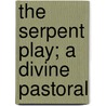 The Serpent Play; A Divine Pastoral door Thomas Gordon Hake