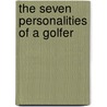 The Seven Personalities Of A Golfer by Darrin Gee