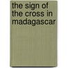 The Sign Of The Cross In Madagascar by John Joseph Kilpin Fletcher