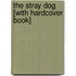 The Stray Dog [With Hardcover Book]