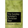 The Sunday Scholar's Christian Year door Thomas Allbutt
