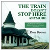 The Train Doesn't Stop Here Anymore by Ron Brown