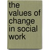 The Values of Change in Social Work door Steven Shardlow