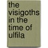 The Visigoths in the Time of Ulfila