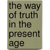 The Way Of Truth In The Present Age by Graham Eglington