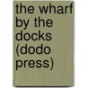 The Wharf By The Docks (Dodo Press) door Florence Warden