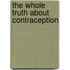The Whole Truth About Contraception door Suzanne Wymelenberg