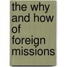 The Why And How Of Foreign Missions door Arthur Judson Brown