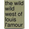 The Wild Wild West of Louis L'Amour door Bruce Wexler