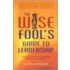 The Wise Fool's Guide To Leadership