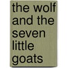 The Wolf and the Seven Little Goats door The Brothers Grimm
