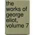 The Works Of George Eliot, Volume 7