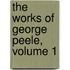 The Works Of George Peele, Volume 1
