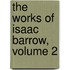 The Works Of Isaac Barrow, Volume 2
