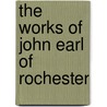 The Works Of John Earl Of Rochester door John Wilmot Rochester
