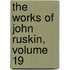 The Works Of John Ruskin, Volume 19