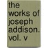 The Works Of Joseph Addison. Vol. V