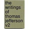 The Writings of Thomas Jefferson V2 by Thomas Jefferson