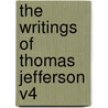The Writings of Thomas Jefferson V4 door Thomas Jefferson