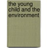 The Young Child And The Environment door Nancy E. Sayre