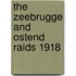 The Zeebrugge And Ostend Raids 1918