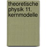Theoretische Physik 11. Kernmodelle door Walter Greiner